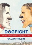 Dogfight The 2012 Presidential Campaign in Verse 2012 9780812993684 Front Cover