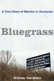 Bluegrass A True Story of Murder in Kentucky 2009 9781416538684 Front Cover