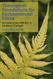 Theological Foundations for Environmental Ethics Reconstructing Patristic and Medieval Concepts