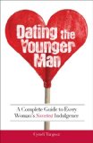 Dating the Younger Man A Complete Guide to Every Woman's Sweetest Indulgence 2008 9781598696684 Front Cover