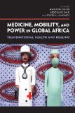 Medicine, Mobility, and Power in Global Africa Transnational Health and Healing 2012 9780253223685 Front Cover