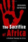 Sacrifice of Africa A Political Theology for Africa