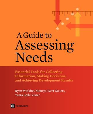 Guide to Assessing Needs Essential Tools for Collecting Information, Making Decisions, and Achieving Development Results