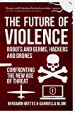 Future of Violence - Robots and Germs, Hackers and Drones Confronting the New Age of Threat  9781445666686 Front Cover