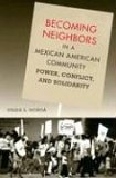 Becoming Neighbors in a Mexican American Community Power, Conflict, and Solidarity cover art