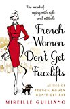 French Women Don't Get Facelifts The Secret of Aging with Style and Attitude  9780552168687 Front Cover