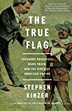 True Flag Theodore Roosevelt, Mark Twain, and the Birth of American Empire  9781250159687 Front Cover