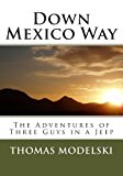 Down Mexico Way The Adventures of Three Guys in a Jeep 2013 9781491208687 Front Cover