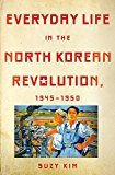 Everyday Life in the North Korean Revolution, 1945-1950  9781501705687 Front Cover