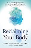 Reclaiming Your Body Healing from Trauma and Awakening to Your Body's Wisdom  9781608684687 Front Cover