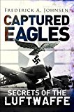 Captured Eagles Secrets of the Luftwaffe 2014 9781782003687 Front Cover