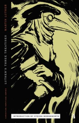 Luther's Three Treatises Letter to the Christian Nobility, the Babylonian Captivity of the Church, and the Freedom of the Christian  9781947644687 Front Cover