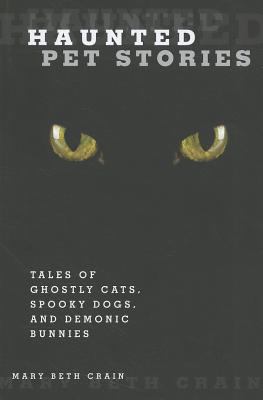 Haunted Pet Stories Tales of Ghostly Cats, Spooky Dogs, and Demonic Bunnies 2011 9780762760688 Front Cover