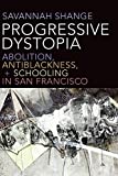 Progressive Dystopia Abolition, Antiblackness, and Schooling in San Francisco  9781478006688 Front Cover