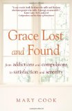 Grace Lost and Found From Addictions and Compulsions to Satisfaction and Serenity 2010 9781573244688 Front Cover