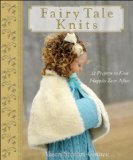Fairy Tale Knits 32 Projects to Knit Happily Ever After 2009 9780470262689 Front Cover