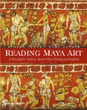 Reading Maya Art A Hieroglyphic Guide to Ancient Maya Painting and Sculpture