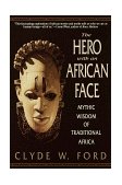 Hero with an African Face Mythic Wisdom of Traditional Africa cover art