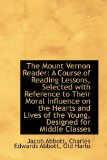 Mount Vernon Reader : A Course of Reading Lessons, Selected with Reference to Their Moral Influen 2009 9781103086689 Front Cover