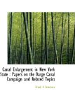 Canal Enlargement in New York State : Papers on the Barge Canal Campaign and Related Topics 2009 9781115234689 Front Cover