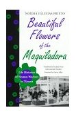Beautiful Flowers of the Maquiladora Life Histories of Women Workers in Tijuana cover art
