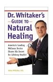 Dr. Whitaker's Guide to Natural Healing America's Leading Wellness Doctor Shares His Secrets for Lifelong Health! 1996 9780761506690 Front Cover