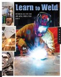Learn to Weld Beginning MIG Welding and Metal Fabrication Basics - Includes Techniques You Can Use for Home and Automotive Repair, Metal Fabrication Projects, Sculpture, and More  9781592538690 Front Cover