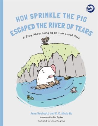 How Sprinkle the Pig Escaped the River of Tears A Story about Being Apart from Loved Ones  9781785927690 Front Cover