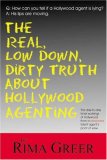 Real, Low down, Dirty Truth about Hollywood Agenting The Day-To-Day Inner Workings of Hollywood from a Seasoned Talent Agent's Point of View 2007 9781884956690 Front Cover