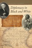 Diplomacy in Black and White John Adams, Toussaint Louverture, and Their Atlantic World Alliance  9780820347691 Front Cover