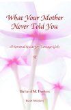 What Your Mother Never Told You A Teenage Girls Survival Guide 2007 9781419678691 Front Cover