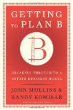 Getting to Plan B Breaking Through to a Better Business Model cover art