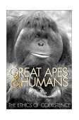 Great Apes and Humans The Ethics of Coexistence 2001 9781560989691 Front Cover
