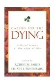 Caring for the Dying Critical Issues at the Edge of Life 2003 9781573929691 Front Cover