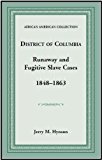 District of Columbia Runaway and Fugitive Slave Cases 1848-1863 1999 9781585490691 Front Cover