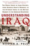 Understanding Iraq The Whole Sweep of Iraqi History, from Genghis Khan's Mongols to the Ottoman Turks to the British Mandate to the American Occupation cover art