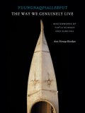 Yuungnaqpiallerput / the Way We Genuinely Live Masterworks of Yup'ik Science and Survival  9780295986692 Front Cover
