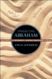 Inheriting Abraham The Legacy of the Patriarch in Judaism, Christianity, and Islam cover art