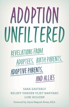 Adoption Unfiltered Revelations from Adoptees, Birth Parents, Adoptive Parents, and Allies  9781538174692 Front Cover