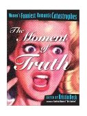 Moment of Truth Women's Funniest Romantic Catastrophes 2002 9781580050692 Front Cover