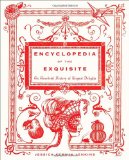 Encyclopedia of the Exquisite An Anecdotal History of Elegant Delights 2010 9780385529693 Front Cover