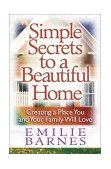 Simple Secrets to a Beautiful Home Creating a Place You and Your Family Will Love 3rd 9780736909693 Front Cover