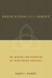 Invocation and Assent The Making and Remaking of Trinitarian Theology 2008 9780802862693 Front Cover