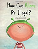 How Can Aliens Be Illegal? 2013 9781482519693 Front Cover