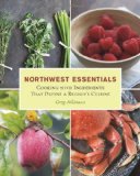 Northwest Essentials Cooking with Ingredients That Define a Region's Cuisine 2nd 2010 9781570616693 Front Cover