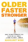 Older, Faster, Stronger What Women Runners Can Teach Us All about Living Younger, Longer  9781623361693 Front Cover
