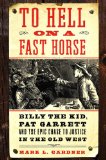 To Hell on a Fast Horse Billy the Kid, Pat Garrett, and the Epic Chase to Justice in the Old West 2010 9780061945694 Front Cover
