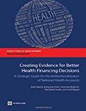 Creating Evidence for Better Health Financing Policy Decisions and Greater Accountability A Strategic Guide for the Institutionalization of National Health Accounts 2012 9780821394694 Front Cover
