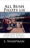 All Bush Pilots Lie Flying the Bush in North-West Ontario, Flying with the Best ! 2008 9781438250694 Front Cover