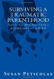 Surviving a Traumatic Parenthood Tools to Use after Your Child Is Arrested and Goes to Rehab 2011 9781456447694 Front Cover